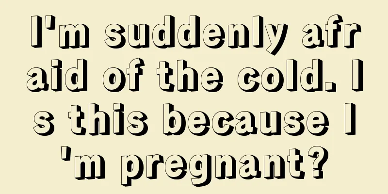 I'm suddenly afraid of the cold. Is this because I'm pregnant?