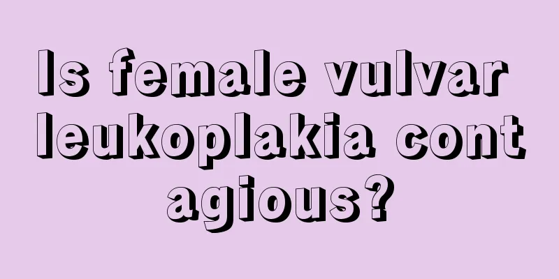 Is female vulvar leukoplakia contagious?