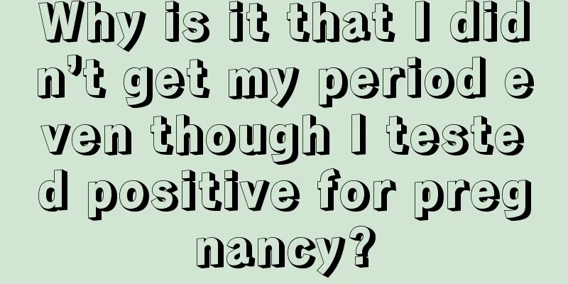 Why is it that I didn’t get my period even though I tested positive for pregnancy?