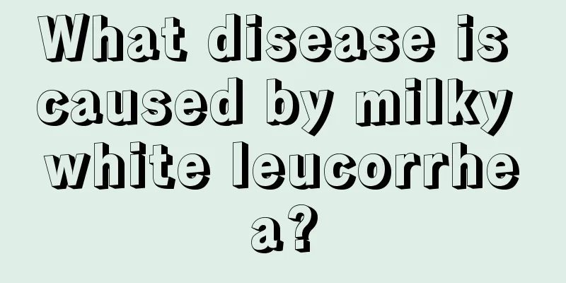 What disease is caused by milky white leucorrhea?