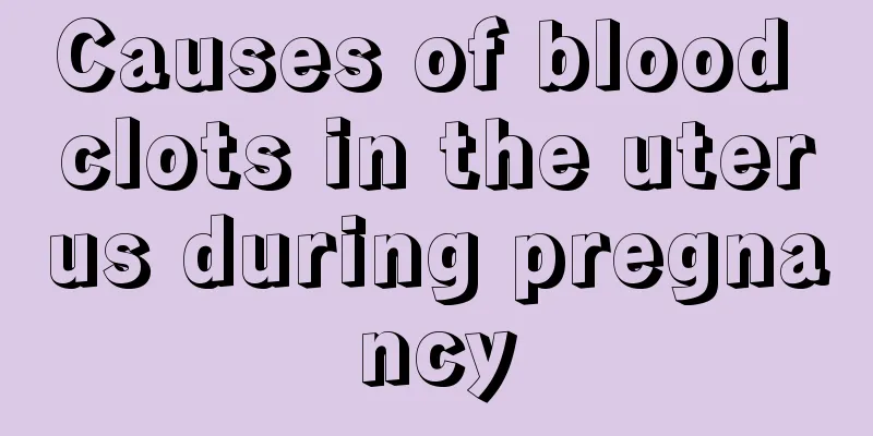 Causes of blood clots in the uterus during pregnancy