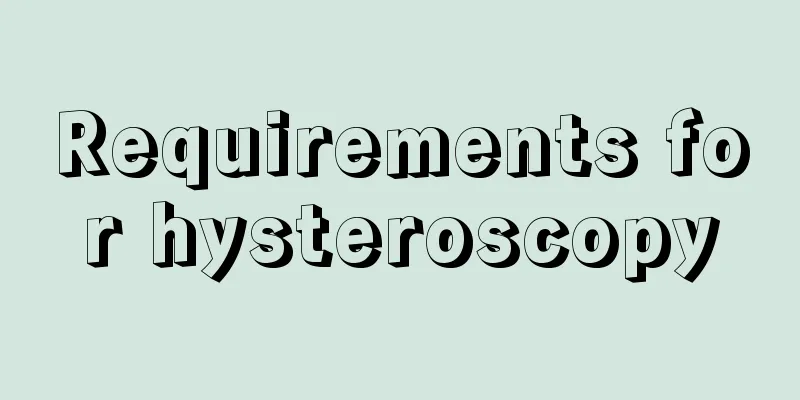 Requirements for hysteroscopy