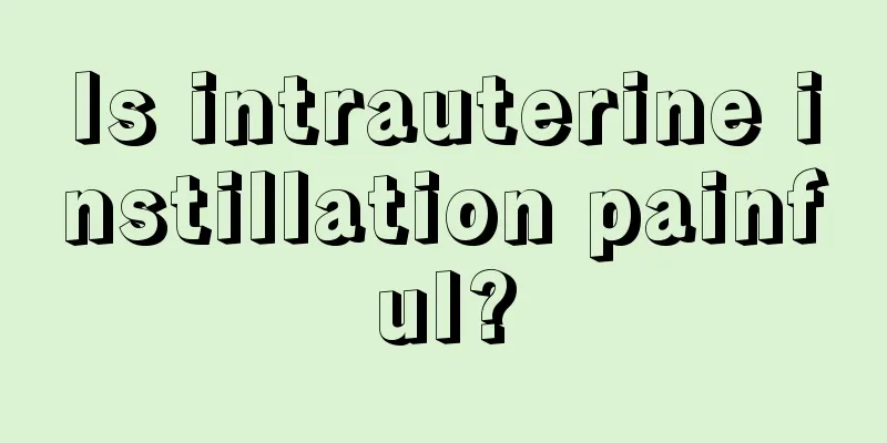 Is intrauterine instillation painful?