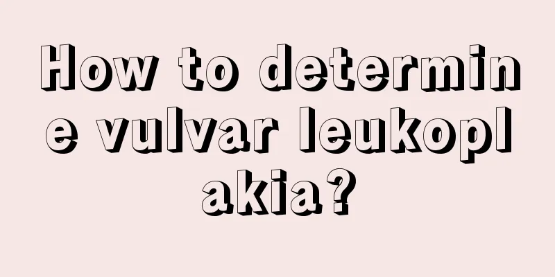 How to determine vulvar leukoplakia?