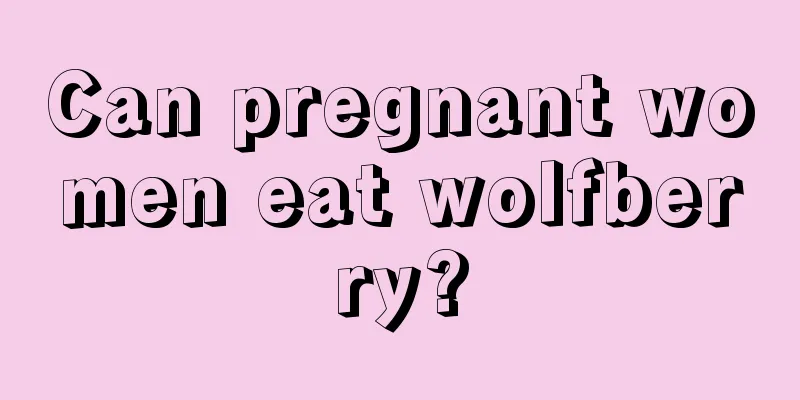 Can pregnant women eat wolfberry?