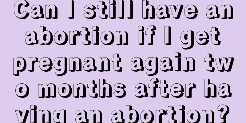 Can I still have an abortion if I get pregnant again two months after having an abortion?