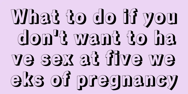 What to do if you don't want to have sex at five weeks of pregnancy