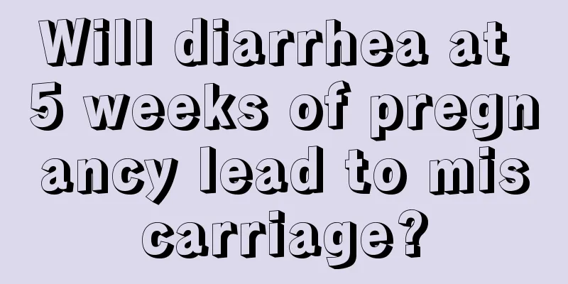 Will diarrhea at 5 weeks of pregnancy lead to miscarriage?