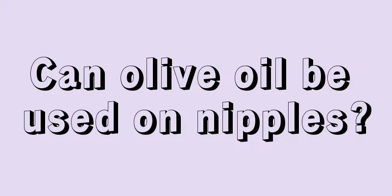 Can olive oil be used on nipples?