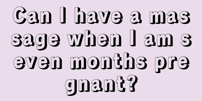 Can I have a massage when I am seven months pregnant?