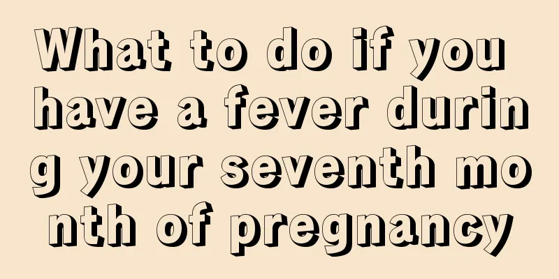 What to do if you have a fever during your seventh month of pregnancy