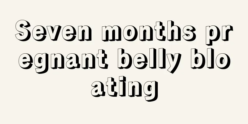 Seven months pregnant belly bloating