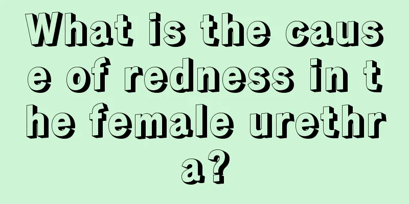 What is the cause of redness in the female urethra?