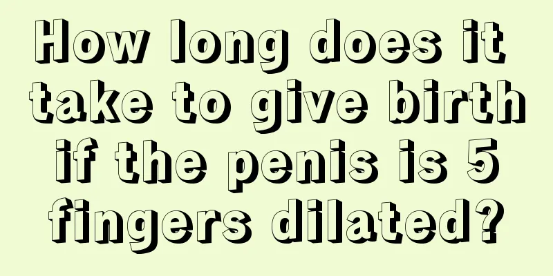 How long does it take to give birth if the penis is 5 fingers dilated?