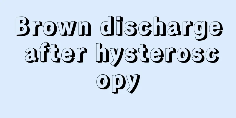 Brown discharge after hysteroscopy