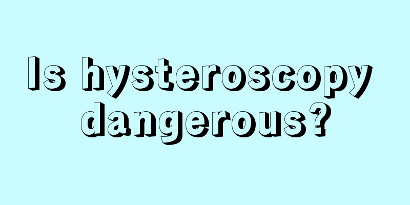 Is hysteroscopy dangerous?