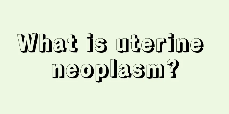 What is uterine neoplasm?