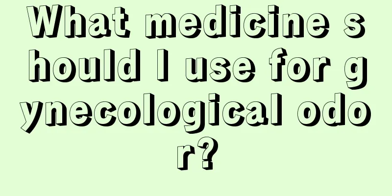 What medicine should I use for gynecological odor?