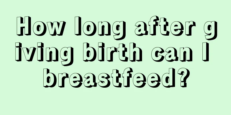 How long after giving birth can I breastfeed?