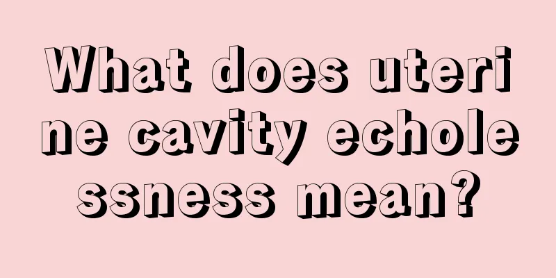 What does uterine cavity echolessness mean?