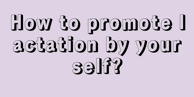 How to promote lactation by yourself?