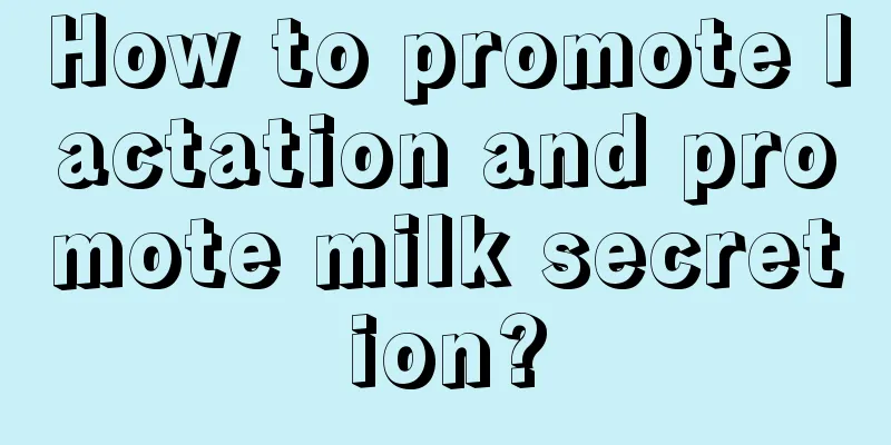 How to promote lactation and promote milk secretion?