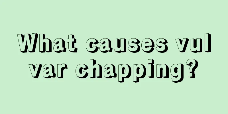 What causes vulvar chapping?