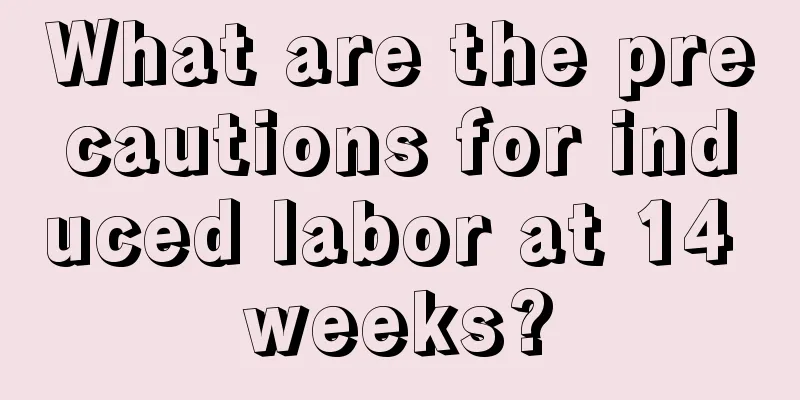 What are the precautions for induced labor at 14 weeks?