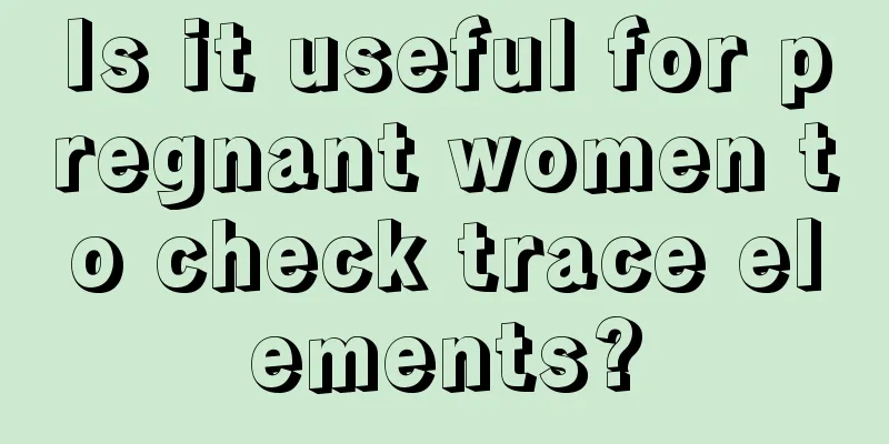 Is it useful for pregnant women to check trace elements?