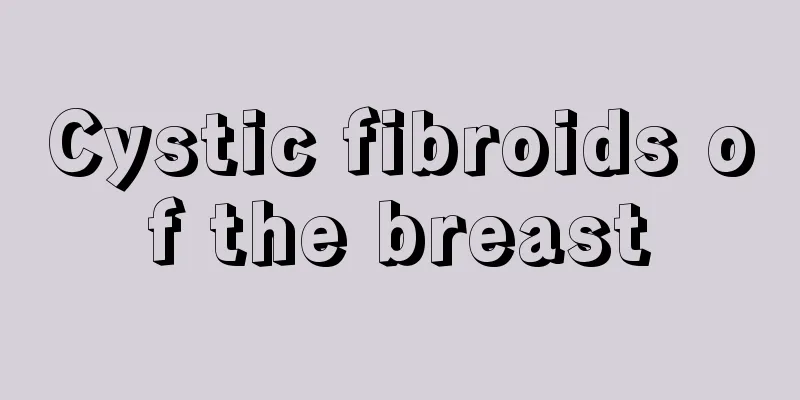 Cystic fibroids of the breast