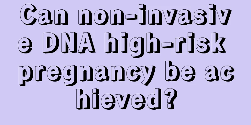 Can non-invasive DNA high-risk pregnancy be achieved?