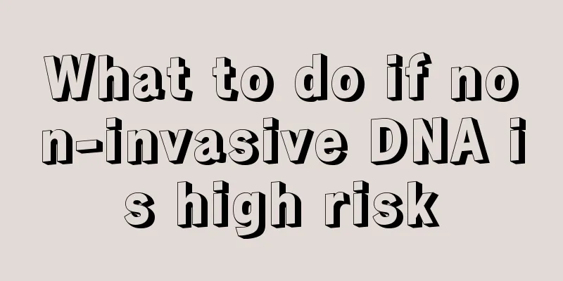 What to do if non-invasive DNA is high risk