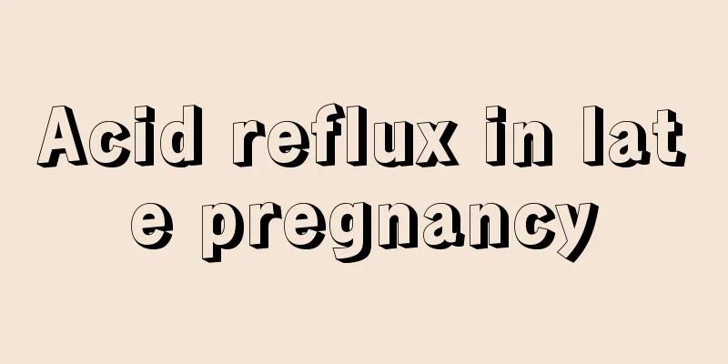 Acid reflux in late pregnancy