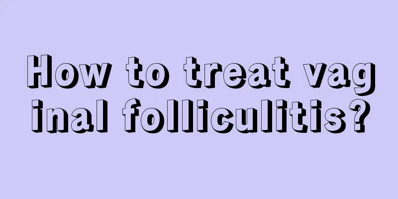 How to treat vaginal folliculitis?