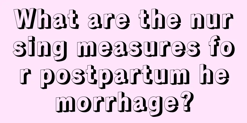 What are the nursing measures for postpartum hemorrhage?