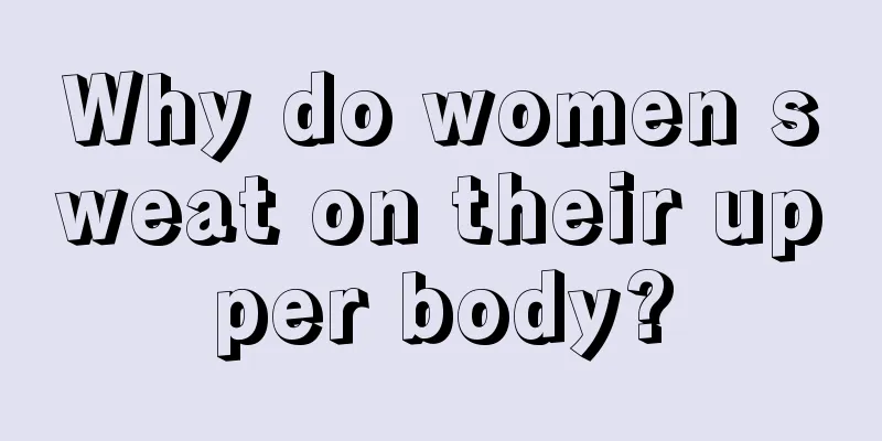 Why do women sweat on their upper body?