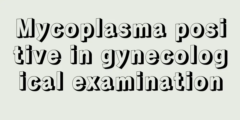 Mycoplasma positive in gynecological examination