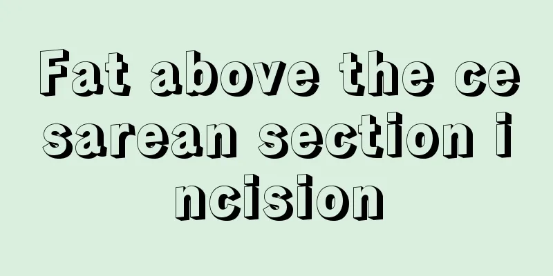 Fat above the cesarean section incision