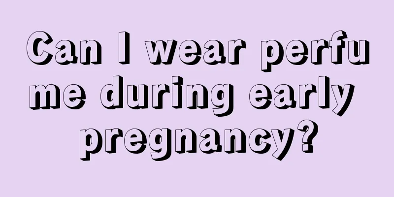 Can I wear perfume during early pregnancy?