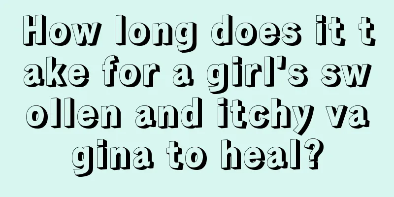 How long does it take for a girl's swollen and itchy vagina to heal?