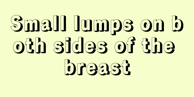 Small lumps on both sides of the breast