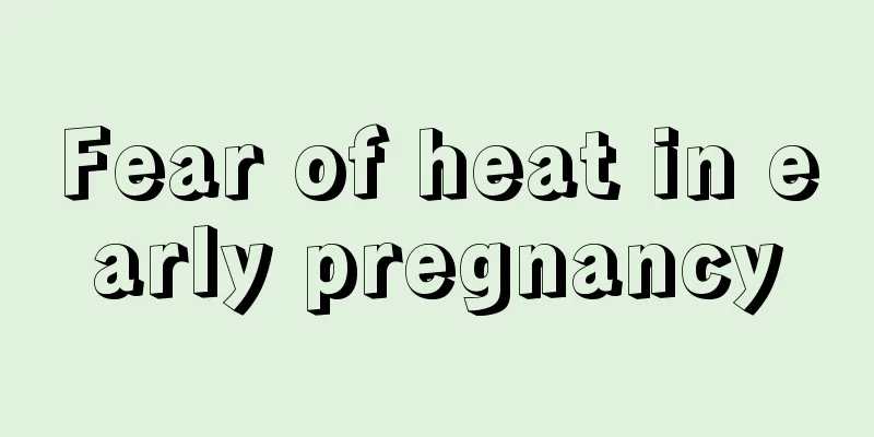 Fear of heat in early pregnancy