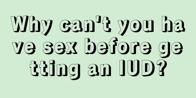 Why can't you have sex before getting an IUD?