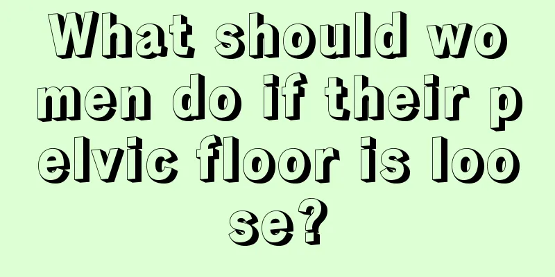 What should women do if their pelvic floor is loose?