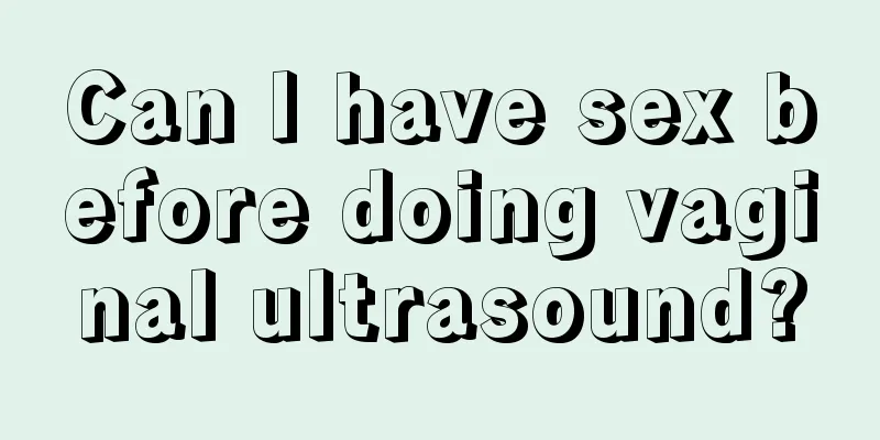 Can I have sex before doing vaginal ultrasound?