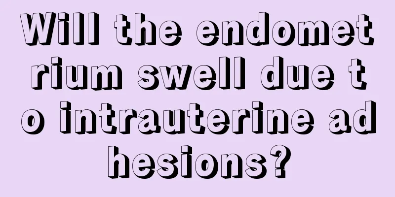 Will the endometrium swell due to intrauterine adhesions?