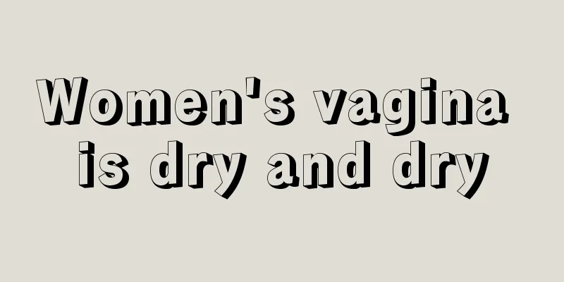 Women's vagina is dry and dry