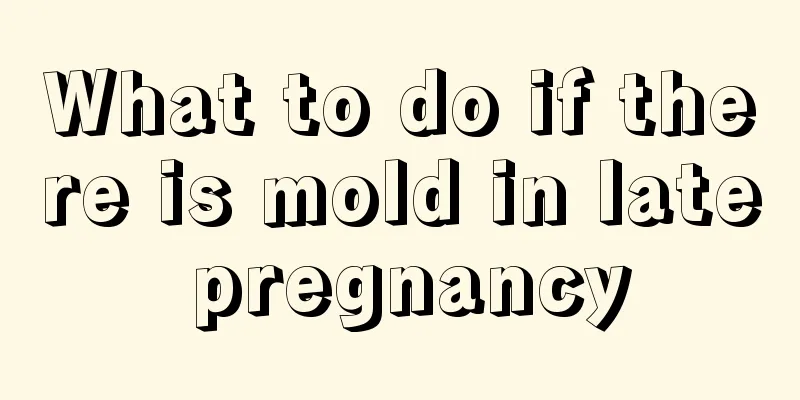 What to do if there is mold in late pregnancy