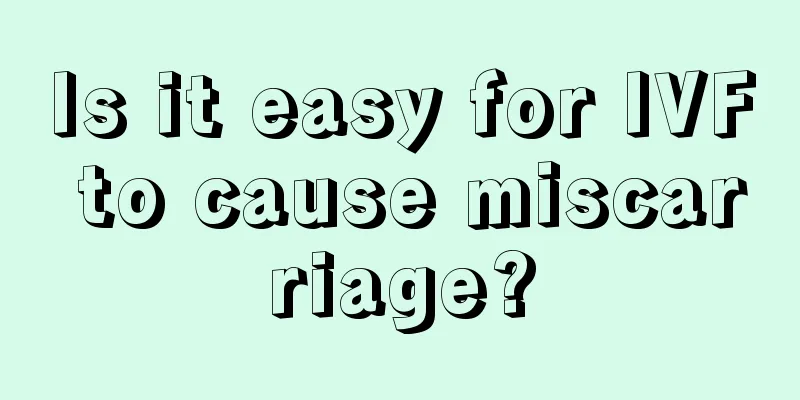 Is it easy for IVF to cause miscarriage?