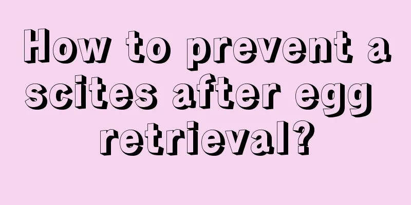 How to prevent ascites after egg retrieval?